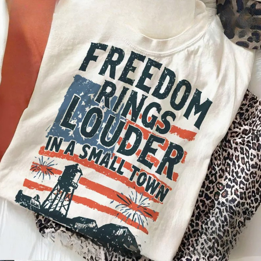 Freedom Rings Louder in a Small Town Tee